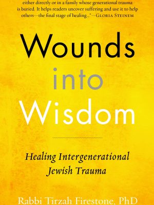 Rabbi Dr. Tirzah Firestone – Wounds Into Wisdom