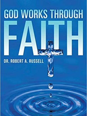 Robert A. Rusell – God Works Through Faith