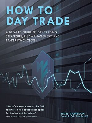 Ross Cameron – How to Day Trade A Detailed Guide to Day Trading Strategies – Risk Management and Trader