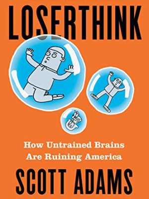 Scott Adams – Loserthink How Untrained Brains Are Ruining America