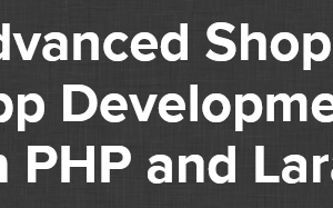 Joe Santos Garcia – Advanced Shopify App Development with PHP and Laravel