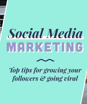 Social Media Marketing- Top Tips for Growing Your Followers & Going Viral