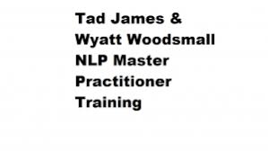 Tad James & Wyatt Woodsmall – NLP Master Practitioner Training