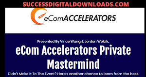 Vince Wang & Jordan Welch – eCom Accelerators Private Mastermind Replays