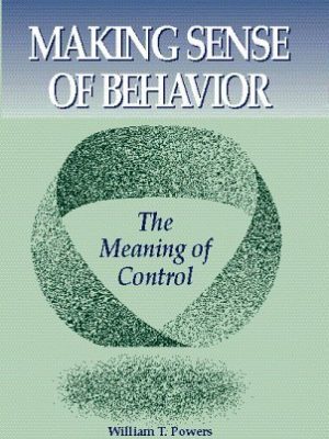 William T. Powers – Making Sense of Behavior – The Meaning of Control